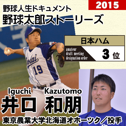 《野球太郎ストーリーズ》日本ハム2015年ドラフト３位、井口和朋。網走からやってきたサムライジャパン大学代表右腕。